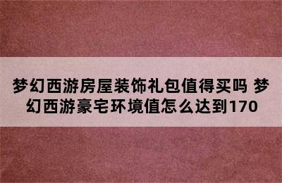 梦幻西游房屋装饰礼包值得买吗 梦幻西游豪宅环境值怎么达到170